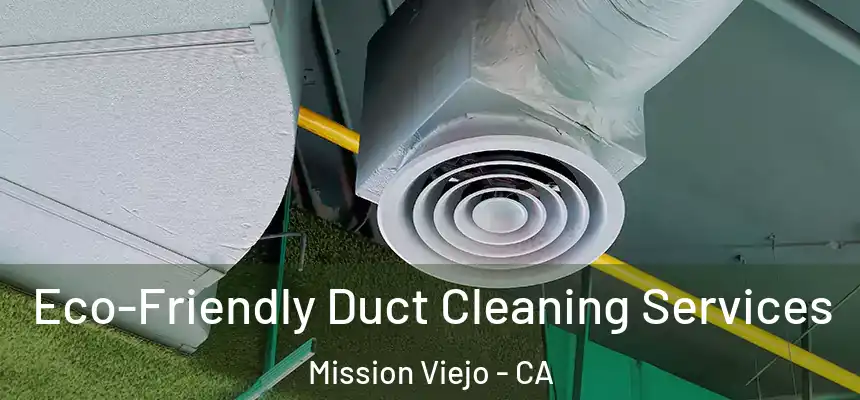  Eco-Friendly Duct Cleaning Services Mission Viejo - CA