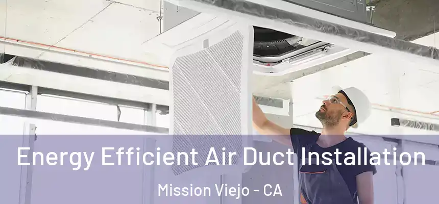  Energy Efficient Air Duct Installation Mission Viejo - CA