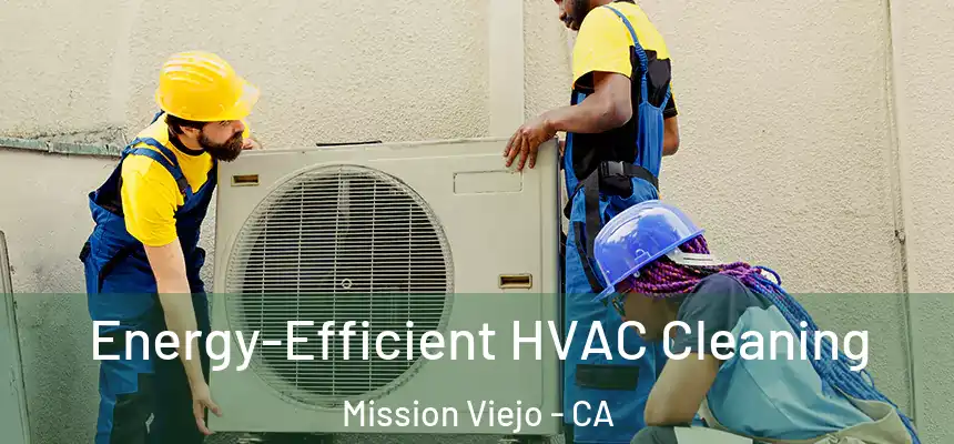  Energy-Efficient HVAC Cleaning Mission Viejo - CA